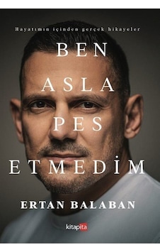 Ben Asla Pes Etmedim - Hayatımın İçinden Gerçek Hikayeler - Ertan Balaban - Kitapita Ben Asla Pes Etmedim - Hayatımın İçinden Gerçek Hikayeler - Ertan Balaban - Kitapita