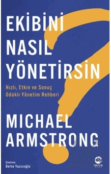 Ekibini Nasıl Yönetirsin Hızlı, Etkin Ve Odaklı Yönetim Rehberi Nova Kitap Michael Armstrong Ekibini Nasıl Yönetirsin Hızlı, Etkin Ve Odaklı Yönetim Rehberi Nova Kitap Michael Armstrong