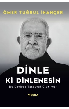 Dinle ki Dinlenesin - Bu Devirde Tasavvuf Olur mu? - Ömer Tuğrul İnançer - Mecra Kitap
