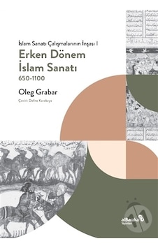 Erken Dönem İslam Sanatı 650 - 1100: İslam Sanatı Çalışmalarının İnşası 1 - Oleg Grabar - alBaraka Yayınları Erken Dönem İslam Sanatı 650 - 1100: İslam Sanatı Çalışmalarının İnşası 1 - Oleg Grabar - alBaraka Yayınları