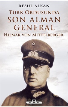 Türk Ordusunda Son Alman General: Hilmar von Mittelberger - Resul Alkan - Timaş Yayınları