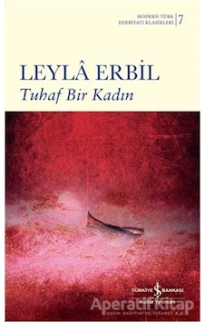 Tuhaf Bir Kadın-Modern Türk Edebiyatı Klasikleri 7 - Leyla Erbil - İş Bankası Kültür Yayınları Tuhaf Bir Kadın-Modern Türk Edebiyatı Klasikleri 7 - Leyla Erbil - İş Bankası Kültür Yayınları