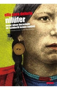 Nilüfer - Beyaz Adam Öncesinde Bir Kızılderili Kızının Öyküsü - Ella Cara Deloria - İmge Kitabevi