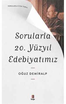 Sorularla 20. Yüzyıl Edebiyatımız - Sorularla Kısa Tarih - Oğuz Demiralp - Kapı Yayınları Sorularla 20. Yüzyıl Edebiyatımız - Sorularla Kısa Tarih - Oğuz Demiralp - Kapı Yayınları