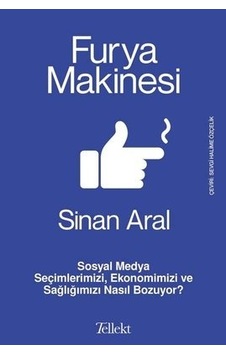 Furya Makinesi: Sosyal Medya Seçimlerimizi Ekonomimizi ve Sağlığımızı Nasıl Bozuyor? - Sinan Aral - Tellekt