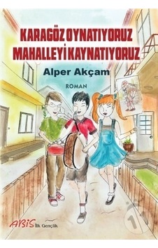 Karagöz Oynatıyoruz Mahalleyi Kaynatıyoruz - A. Alper Akçam - Abis Yayınları Karagöz Oynatıyoruz Mahalleyi Kaynatıyoruz - A. Alper Akçam - Abis Yayınları