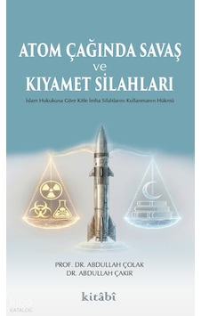 Atom Çağında Savaş Ve Kıyamet Silahlarıislam Hukukuna Göre Kitle İmha Silahlarını Kullanmanın Hükmü Kitabi Yayınevi Abdullah Çolak Kimdir Hayatı, Eserleri Ve Kitapları Beka Kitap