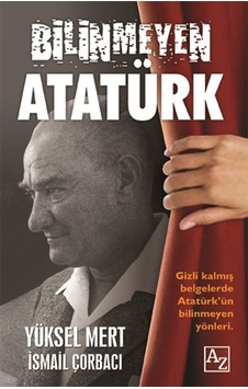Bilinmeyen Atatürk - İsmail Çorbacı -  Yüksel Mert - Az Kitap