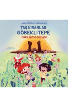 Taş Kıranlar Göbeklitepe - Anadolu'da Yaşayanlar - Dursun Ege Göçmen - Altın Kitaplar Taş Kıranlar Göbeklitepe - Anadolu'da Yaşayanlar - Dursun Ege Göçmen - Altın Kitaplar