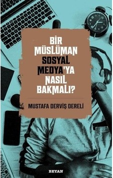 Bir Müslüman Sosyal Medya'ya Nasıl Bakmalı? - Mustafa Derviş Dereli - Beyan Yayınları