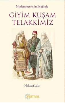 Modernleşmenin Eşiğinde Giyim Kuşam Telakkimiz / Mehmet Lale Modernleşmenin Eşiğinde Giyim Kuşam Telakkimiz / Mehmet Lale