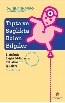 Tıpta ve Sağlıkta Balon Bilgiler-Şişirilmiş Sağlık İddialarını Patlatmanın İpuçları - Nina Shapiro -  Kristin Loberg - Sabri Ülker Vakfı