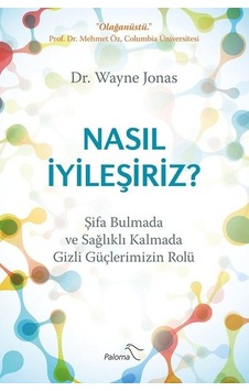 Nasıl İyileşiriz?-Şifa Bulmada ve Sağlıklı Kalmada Gizli Güçlerimizin Rolü - Wayne Jonas - Paloma Yayınevi Nasıl İyileşiriz?-Şifa Bulmada ve Sağlıklı Kalmada Gizli Güçlerimizin Rolü - Wayne Jonas - Paloma Yayınevi