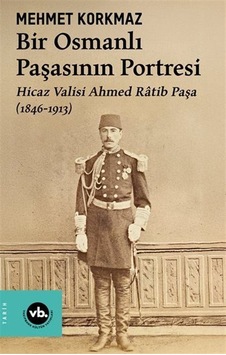 Bir Osmanlı Paşasının Portresi: Hicaz Valisi Ahmed Ratib Paşa ... Bir Osmanlı Paşasının Portresi: Hicaz Valisi Ahmed Ratib Paşa ...