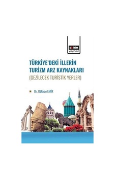 Türkiye'de İllerin Turizm Arz Kaynakları (Gezilecek Turistik Yerler) - Gökhan Emir - Eğitim Yayınevi Türkiye'de İllerin Turizm Arz Kaynakları (Gezilecek Turistik Yerler) - Gökhan Emir - Eğitim Yayınevi