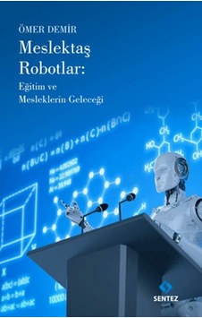 Meslektaş Robotlar: Eğitim ve Mesleklerin Geleceği - Ömer Demir - Sentez Yayıncılık Meslektaş Robotlar: Eğitim ve Mesleklerin Geleceği - Ömer Demir - Sentez Yayıncılık
