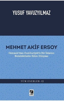 Mehmet Akif Ersoy: Osmanlı'dan Cumhuriyet'e Bir İslamcı Entelektüelin Zihin Dünyası - Yusuf Yavuzyılmaz - Çıra Yayınları Mehmet Akif Ersoy: Osmanlı'dan Cumhuriyet'e Bir İslamcı Entelektüelin Zihin Dünyası - Yusuf Yavuzyılmaz - Çıra Yayınları