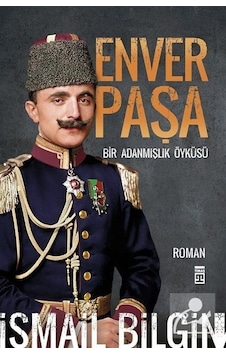 Enver Paşa - Bir Adanmışlık Öyküsü - İsmail Bilgin - Timaş Yayınları Enver Paşa - Bir Adanmışlık Öyküsü - İsmail Bilgin - Timaş Yayınları