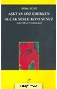 Aşktan Söz Ederken Alçak Sesle Konuşunuz Aşkın Şiirsel Çözümle... Aşktan Söz Ederken Alçak Sesle Konuşunuz Aşkın Şiirsel Çözümle...