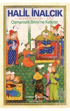 Osmanistik Bilimi'ne Katkılar - Seçme Eserleri 16 - Halil İnalcık - İş Bankası Kültür Yayınları