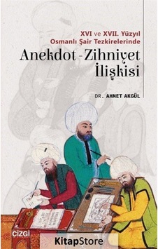 16.ve17. Yüzyıl Osmanlı şair Tezkirelerinde Anekdot Zihniyet İlişkisi - Ahmet Akgül - Çizgi Kitabevi