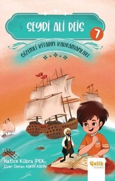 Seydi Ali Reis - Gizemli Kitabın Kahramanları 7 - Hatice Kübra İpek - Çelik Yayınevi Seydi Ali Reis - Gizemli Kitabın Kahramanları 7 - Hatice Kübra İpek - Çelik Yayınevi