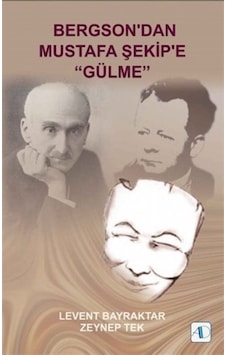 Bergson'dan Mustafa Şekip'e Gülme - Zeynep Tek - Levent Bayraktar - Aktif Düşünce Yayıncılık Bergson'dan Mustafa Şekip'e Gülme - Zeynep Tek - Levent Bayraktar - Aktif Düşünce Yayıncılık