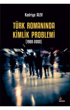 Türk Romanında Kimlik Problemi 1980-2000 - Kadriye Alev - Kriter Türk Romanında Kimlik Problemi 1980-2000 - Kadriye Alev - Kriter