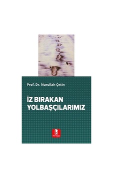 İz Bırakan Yolbaşçılarımız / Prof. Dr. Nurullah Çetin