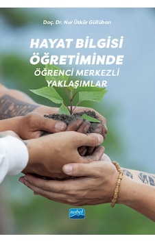 Hayat Bilgisi Öğretiminde Öğrenci Merkezli Yaklaşımlar  - Nur Ütkür Güllühan  - Nobel Akademik Yayıncılık
