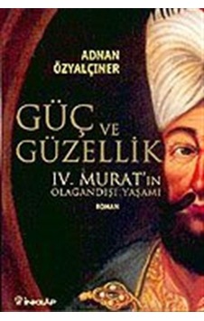Güç ve Güzellik-IV.Murat'ın Olağandışı Yaşamı - Adnan Özyalçıner - İnkılap Kitabevi