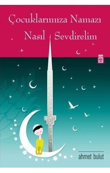Çocuklarımıza Namazı Nasıl Sevdirelim - Çocuklarımıza Namazı Nasıl Sevdirelim -