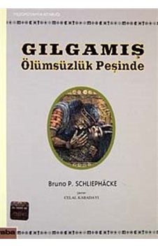 Gılgamış - Ölümsüzlük Peşinde - Bruno P. Schliephacke - Yaba Yayınları