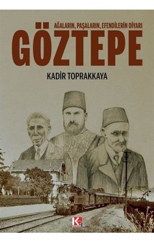 Göztepe: Ağaların Paşaların Efendilerin Diyarı - Kadir Toprakkaya - K