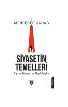 Siyasetin Temelleri-Siyaset Felsefesi ve Siyasi İletişim - Menderes Akdağ - Dorlion Yayınevi