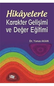 Hikayelerle Karakter Gelişimi Ve Değer Eğitimi / Yunus Akan Hikayelerle Karakter Gelişimi Ve Değer Eğitimi / Yunus Akan