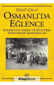 Osmanlı'da Eğlence: İstanbul'un Sosyal ve Kültürel Hayatından Manzaralar - Özgü Çilli - İletişim Yayınları Osmanlı'da Eğlence: İstanbul'un Sosyal ve Kültürel Hayatından Manzaralar - Özgü Çilli - İletişim Yayınları