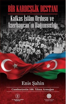 Bir Kardeşlik Destanı - Kafkas İslam Ordusu ve Azerbaycanın Bağımsızlığı - Enis Şahin - Türk Kültürüne Hizmet Vakfı Bir Kardeşlik Destanı - Kafkas İslam Ordusu ve Azerbaycanın Bağımsızlığı - Enis Şahin - Türk Kültürüne Hizmet Vakfı