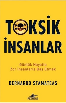 Toksik İnsanlar: Günlük Hayatta Zor İnsanlarla Baş Etmek Toksik İnsanlar: Günlük Hayatta Zor İnsanlarla Baş Etmek