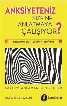 Anksiyeteniz Size Ne Anlatmaya Çalışıyor / Dr. David H. Rosmarin Anksiyeteniz Size Ne Anlatmaya Çalışıyor / Dr. David H. Rosmarin