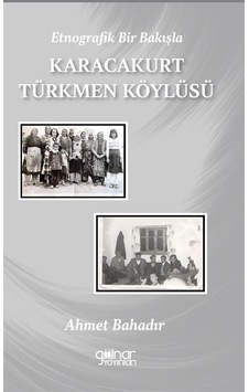 Etnografik Bir Bakışla Karacakurt Türkmen Köylüsü - Ahmet Bahadır - Gülnar Yayınları