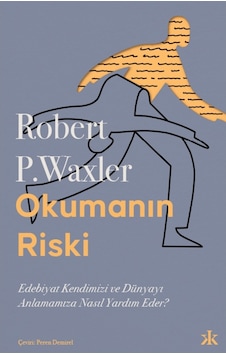 Okumanın Riski - Edebiyat Kendimizi ve Dünyamızı Anlamamıza Nasıl Yardım Eder? - Robert P. Waxler - Kafka Kitap
