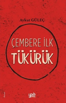 Çembere İlk Tükürük - Aykut Güleç - Yade Kitap