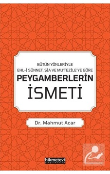 Peygamberlerin İsmeti - Bütün Yönleriyle Ehl-i Sünnet Şia ve Mu'tezile'ye Göre - Mahmut Acar - Hikmetevi Yayınları Peygamberlerin İsmeti - Bütün Yönleriyle Ehl-i Sünnet Şia ve Mu'tezile'ye Göre - Mahmut Acar - Hikmetevi Yayınları