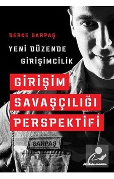 Yeni Düzende Girişimcilik - Girişim Savaşçılığı Perspektifi - Berke Sarpaş - Alfa Yayıncılık Yeni Düzende Girişimcilik - Girişim Savaşçılığı Perspektifi - Berke Sarpaş - Alfa Yayıncılık