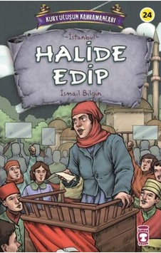 Halide Edip - Kurtuluşun Kahramanları - İsmail Bilgin - Timaş Çocuk