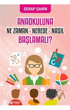 Anaokuluna Ne Zaman-Nerede-Nasıl Başlamalı? - Serap Şahin - Bambuk Yayınevi Anaokuluna Ne Zaman-Nerede-Nasıl Başlamalı? - Serap Şahin - Bambuk Yayınevi