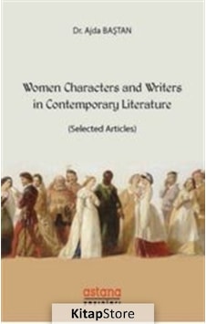 Women Characters and Writers in Contemporary Literature-Selected Articles - Ajda Baştan - Astana Yayınları Women Characters and Writers in Contemporary Literature-Selected Articles - Ajda Baştan - Astana Yayınları