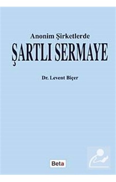 Anonim Şirketlerde Şartlı Sermaye - Levent Biçer - Beta Yayınları