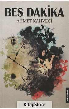 Beş Dakika - Ahmet Kahveci - Tura Yayıncılık Beş Dakika - Ahmet Kahveci - Tura Yayıncılık